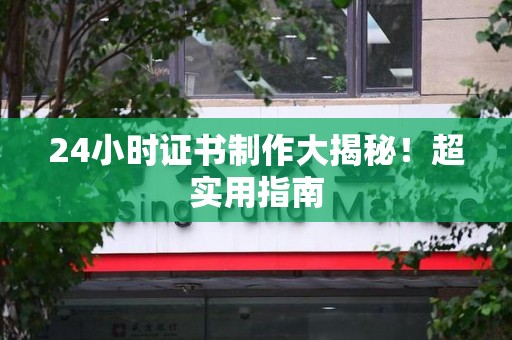 宁德24小时证书制作大揭秘！超实用指南
